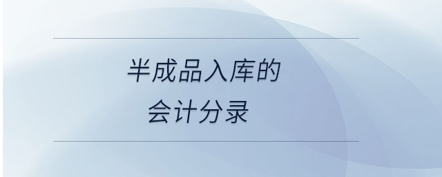 半成品入庫的會計(jì)分錄
