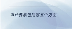 審計(jì)要素包括哪五個(gè)方面
