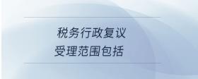 稅務(wù)行政復(fù)議受理范圍包括