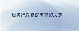 稅務(wù)行政復(fù)議審查和決定