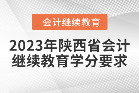 2023年陜西省會計繼續(xù)教育學(xué)分要求