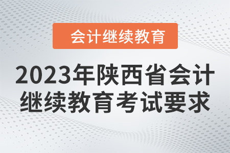 2023年陜西省會(huì)計(jì)繼續(xù)教育考試要求