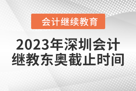 2023年深圳會計繼續(xù)教育東奧截止時間