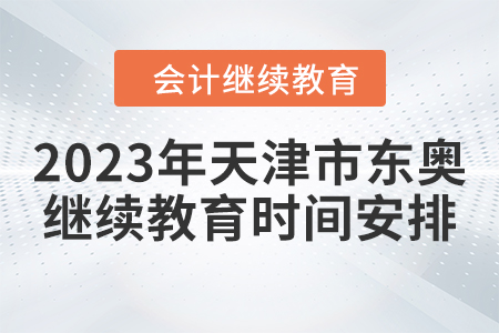 2023年天津市東奧會計繼續(xù)教育時間安排