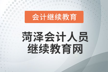 2023年山東菏澤會(huì)計(jì)人員繼續(xù)教育網(wǎng)