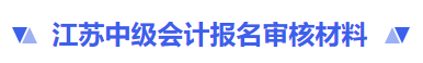 江蘇省無(wú)錫中級(jí)會(huì)計(jì)報(bào)名審核材料
