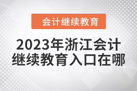 2023年浙江東奧會計繼續(xù)教育入口在哪？