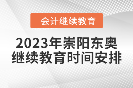 2023年崇陽東奧會計繼續(xù)教育時間安排
