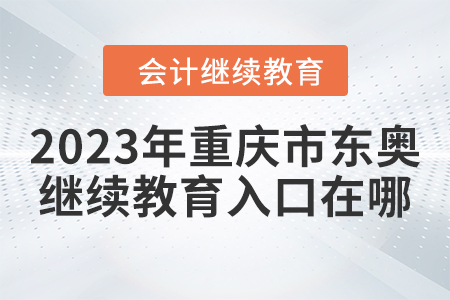2023年重慶市東奧繼續(xù)教育入口在哪？