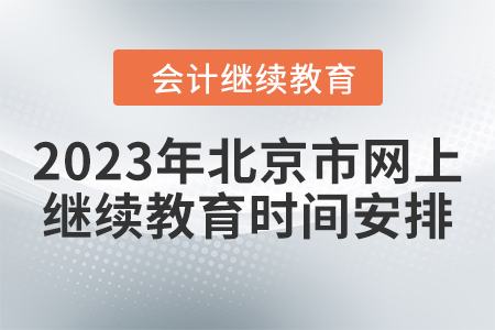 2023年北京市網(wǎng)上會計繼續(xù)教育時間安排