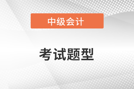 中級會計考試題型是哪些？考試什么形式？