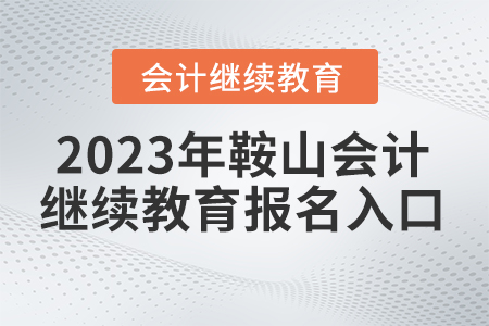 2023年鞍山東奧會計繼續(xù)教育報名入口在哪？