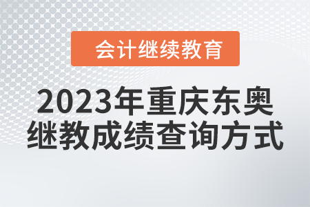 2023年重慶東奧繼續(xù)教育成績查詢方式