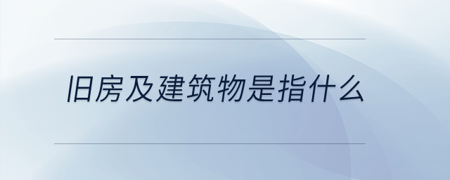 舊房及建筑物是指什么？