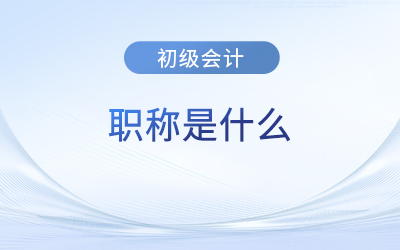初級會計師證算不算職稱？證書有效期是多久？