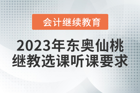 2023年?yáng)|奧仙桃會(huì)計(jì)繼續(xù)教育選課聽(tīng)課要求