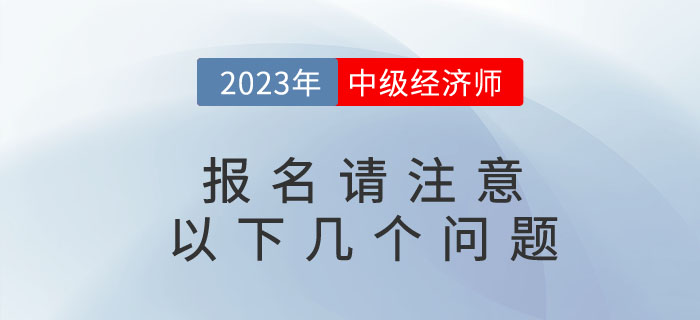 2023年中級經(jīng)濟師考試即將報名，請注意以下幾個問題！