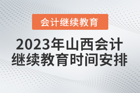 2023年山西省會計繼續(xù)教育時間安排