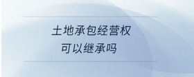 土地承包經(jīng)營(yíng)權(quán)可以繼承嗎