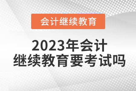 2023年會(huì)計(jì)繼續(xù)教育要考試嗎？