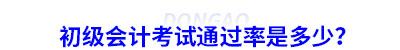 初級(jí)會(huì)計(jì)考試通過率是多少？