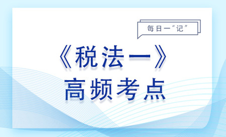 關(guān)稅征收管理_2023年稅法一基礎(chǔ)知識(shí)點(diǎn)