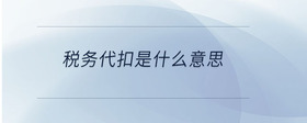 稅務(wù)代扣是什么意思