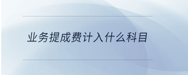 業(yè)務(wù)提成費(fèi)計(jì)入什么科目