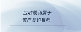 應(yīng)收股利屬于資產(chǎn)類科目嗎