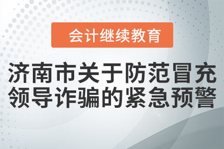 濟(jì)南市關(guān)于防范冒充領(lǐng)導(dǎo)詐騙的緊急預(yù)警