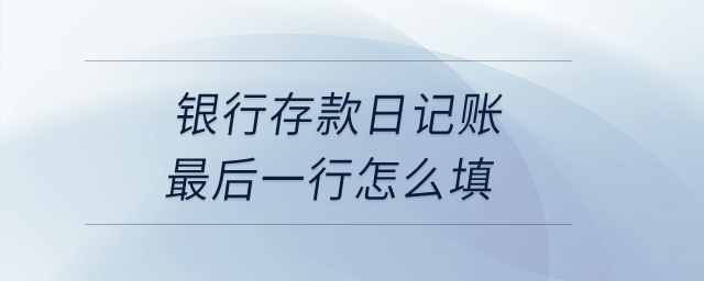 銀行存款日記賬最后一行怎么填？