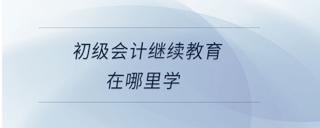 初級會計繼續(xù)教育在哪里學(xué)