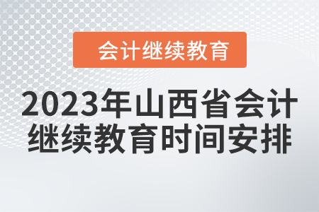 2023年山西省會(huì)計(jì)人員繼續(xù)教育時(shí)間安排