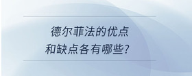 德爾菲法的優(yōu)點和缺點各有哪些？