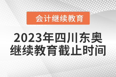 2023年四川東奧會計繼續(xù)教育截止時間