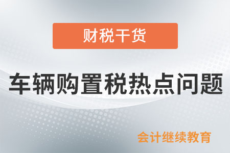 車輛購(gòu)置稅熱點(diǎn)問題解答