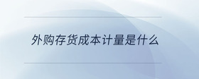 外購(gòu)存貨成本計(jì)量是什么
