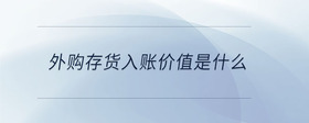 外購(gòu)存貨入賬價(jià)值是什么