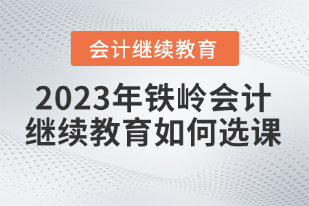 2023年鐵嶺會(huì)計(jì)繼續(xù)教育如何選課？
