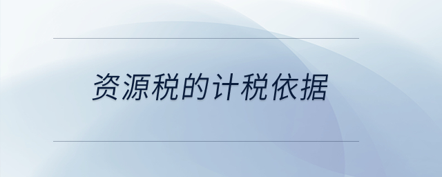 資源稅的計稅依據(jù)？