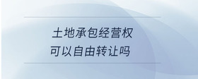 土地承包經(jīng)營(yíng)權(quán)可以自由轉(zhuǎn)讓嗎