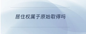 居住權(quán)屬于原始取得嗎
