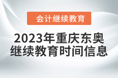 2023年重慶東奧會(huì)計(jì)繼續(xù)教育時(shí)間信息