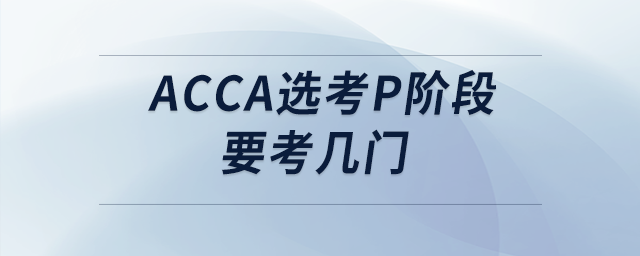 acca選考p階段要考幾門