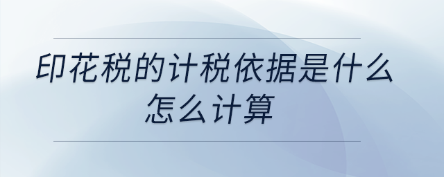 印花稅的計稅依據(jù)是什么？怎么計算？