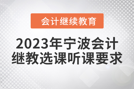 2023年寧波會(huì)計(jì)人員繼續(xù)教育選課聽(tīng)課要求