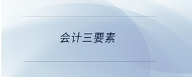 會(huì)計(jì)三要素