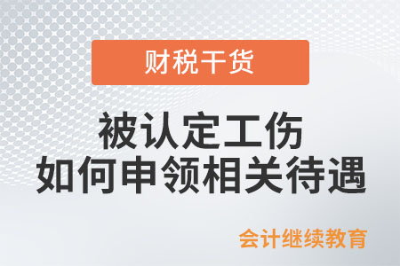 被認(rèn)定工傷，如何申領(lǐng)相關(guān)待遇？