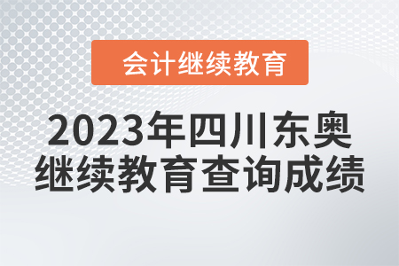 2023年四川東奧會計繼續(xù)教育如何查詢成績？