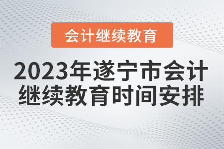 2023年遂寧市會計繼續(xù)教育時間安排